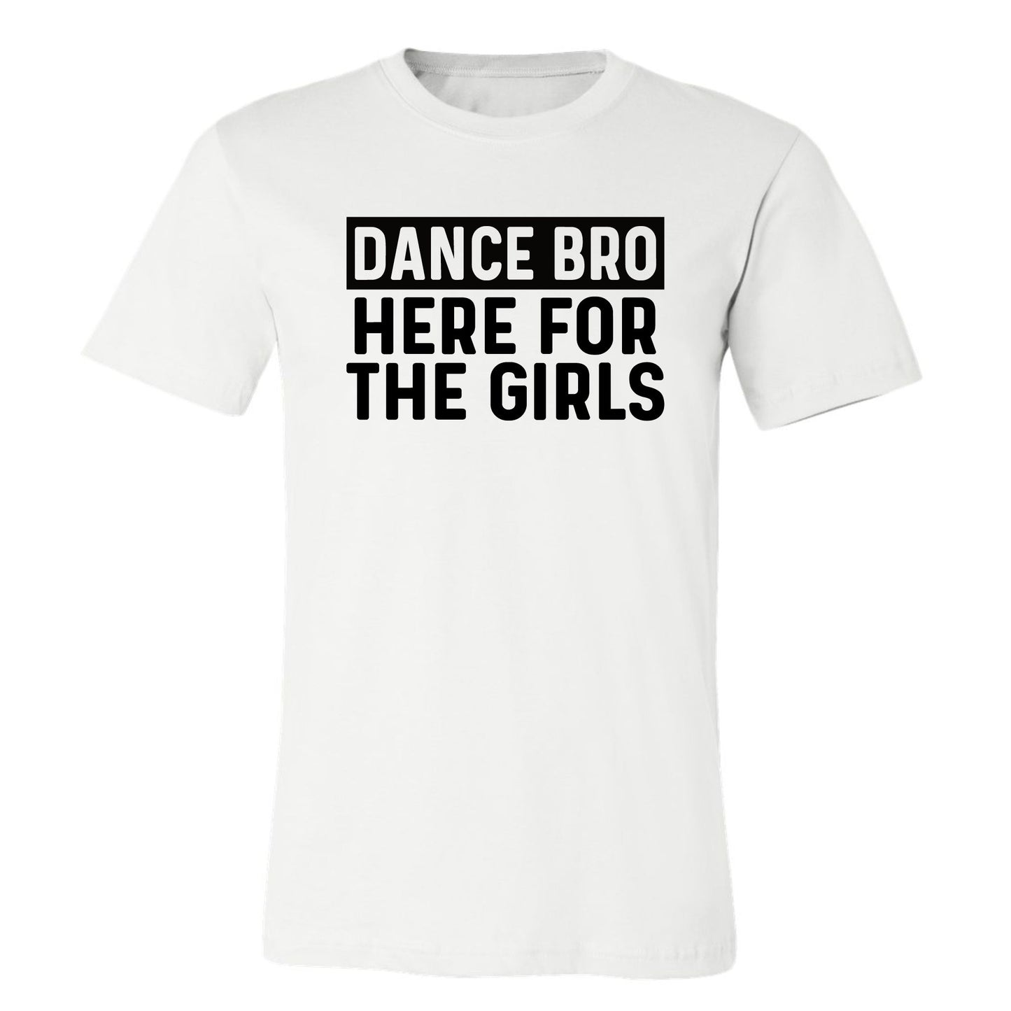 Dance Bro - Here for the Girls T-Shirt