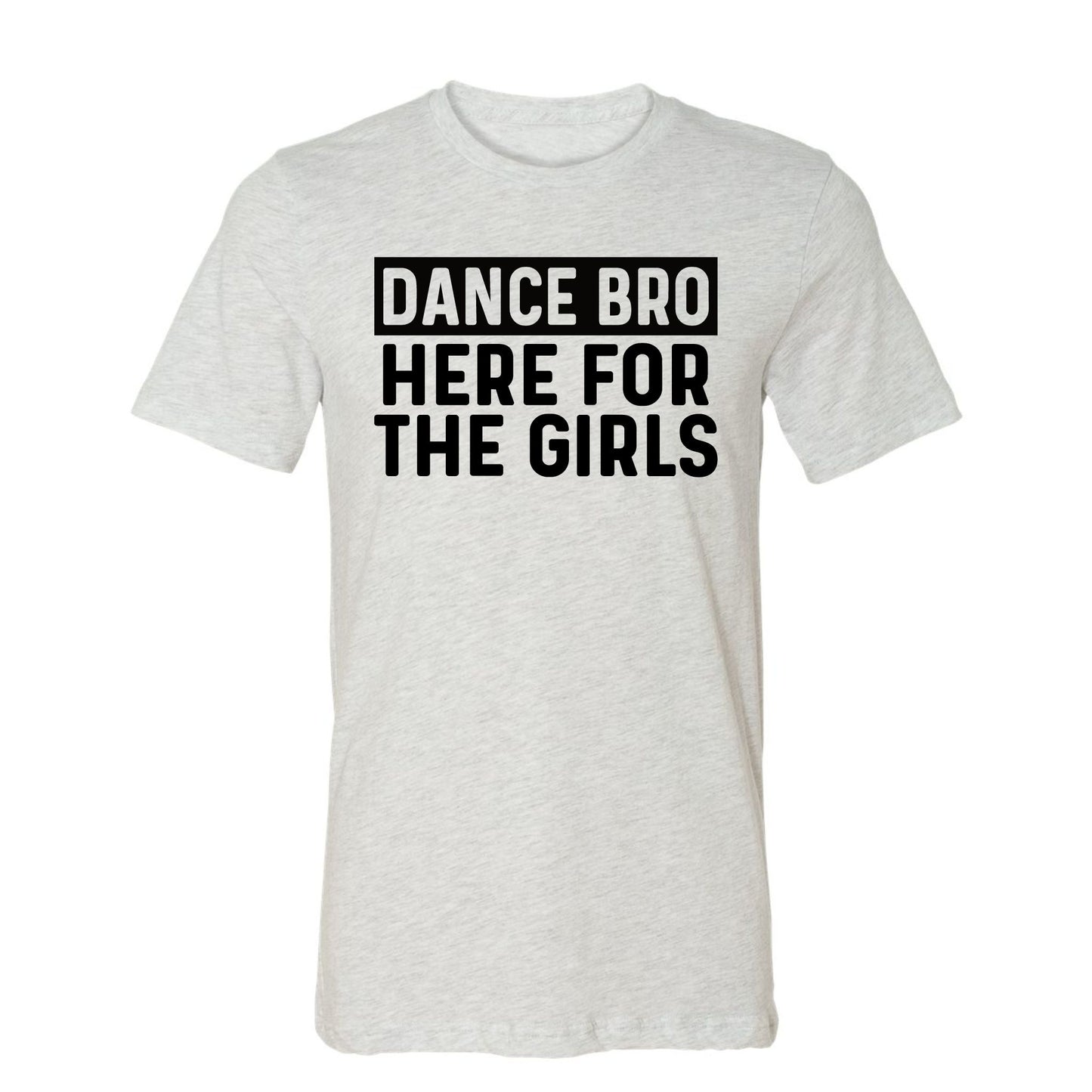 Dance Bro - Here for the Girls T-Shirt